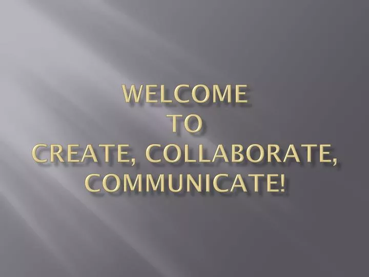 welcome to create collaborate communicate