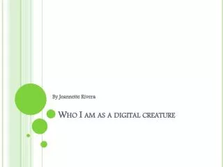 Who I am as a digital creature
