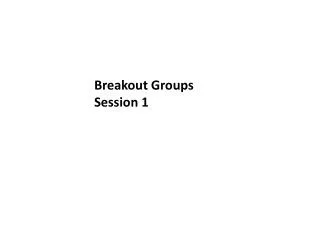 Breakout Groups Session 1