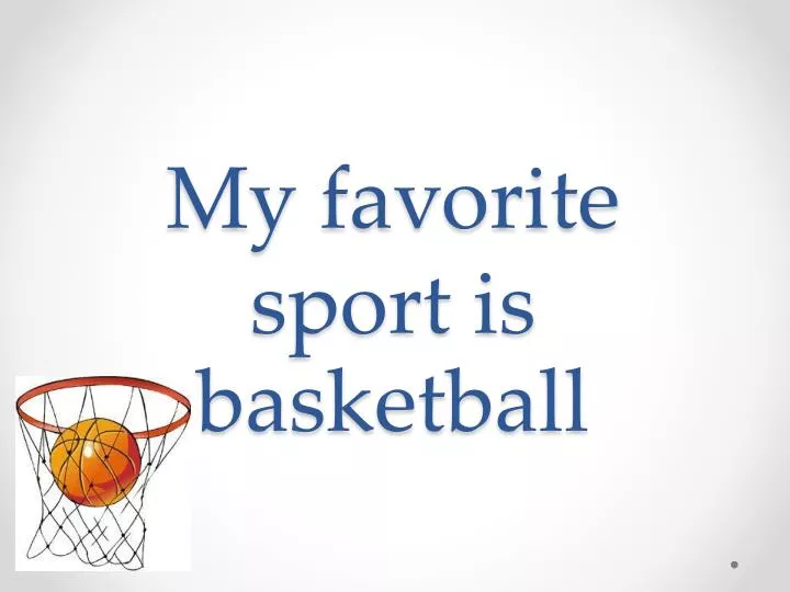 my favorite sport is basketball