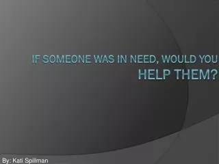 If someone was in need, Would you help them?