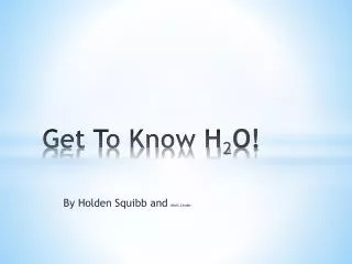 Get To Know H 2 O!