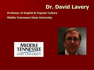 Dr. David Lavery Professor of English &amp; Popular Culture Middle Tennessee State University