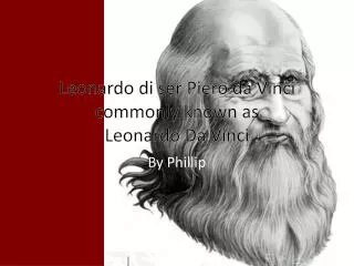 Leonardo di ser Piero da Vinci commonly known as Leonardo Da Vinci