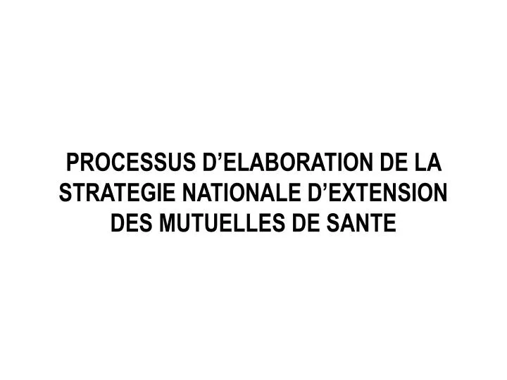 processus d elaboration de la strategie nationale d extension des mutuelles de sante