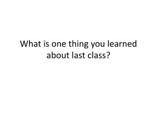 What is one thing you learned about last class?