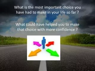 What is the most important choice you have had to make in your life so far ?