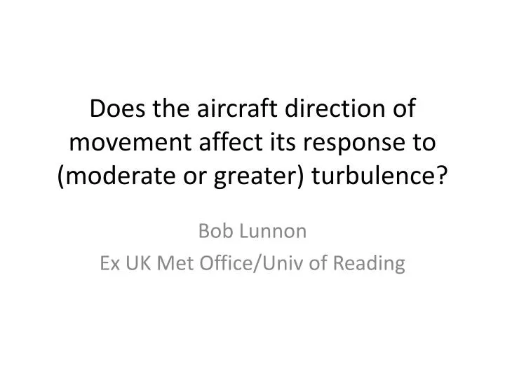 does the aircraft direction of movement affect its response to moderate or greater turbulence