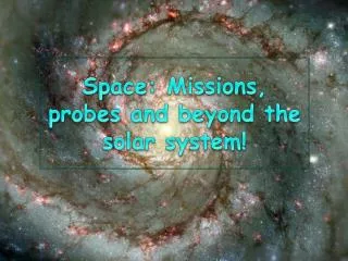 Space: Missions, probes and beyond the solar system!