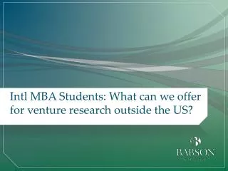 Intl MBA Students: What can we offer for venture research outside the US?