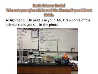 Earth Science Rocks! Take out your glue sticks and Mr. Cheeto if you did not finish.
