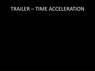 TRAILER – TIME ACCELERATION