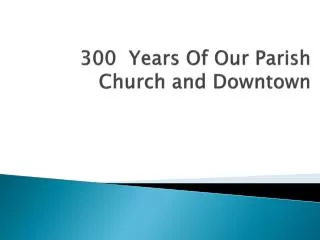 300 Years Of Our Parish Church and Downtown