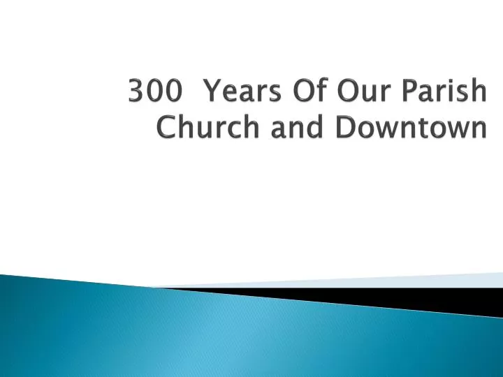 300 years of our parish church and downtown