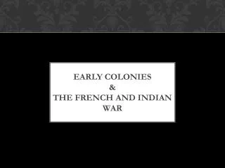 Early Colonies &amp; the French and Indian war