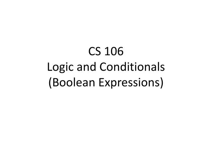 cs 106 logic and conditionals boolean expressions