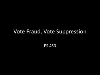 Vote Fraud, Vote Suppression