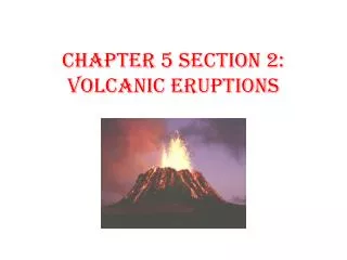 Chapter 5 Section 2: Volcanic Eruptions
