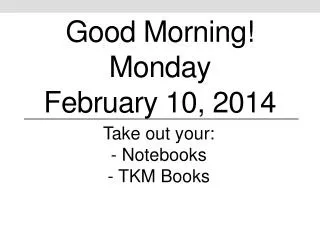 Good Morning! Monday February 10, 2014