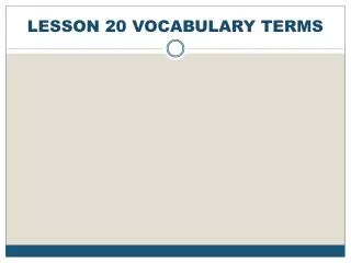 LESSON 20 VOCABULARY TERMS