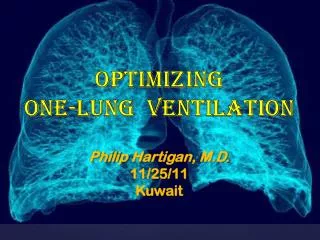Optimizing One-Lung Ventilation Philip Hartigan , M.D. 11/25/11 Kuwait