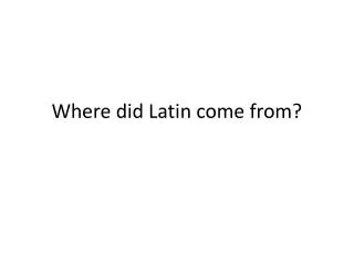 Where did Latin come from?