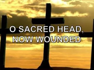 O SACRED HEAD, NOW WOUNDED