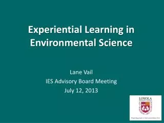Experiential Learning in Environmental Science Lane Vail IES Advisory Board Meeting