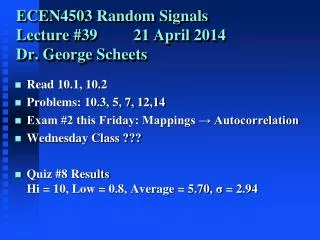 ECEN4503 Random Signals Lecture #39 21 April 2014 Dr. George Scheets