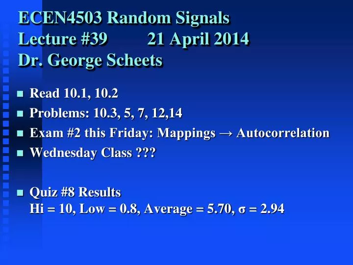 ecen4503 random signals lecture 39 21 april 2014 dr george scheets