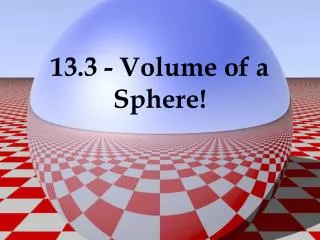 13.3 - Volume of a Sphere!