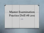 Master Examination Practice Drill #8 2011 - slide 1