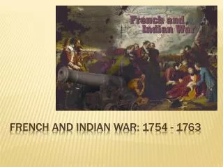 French and Indian War: 1754 - 1763