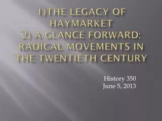 1)The Legacy of Haymarket 2) A Glance Forward: Radical Movements in the Twentieth Century