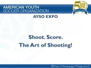 AYSO EXPO Shoot. Score. The Art of Shooting!