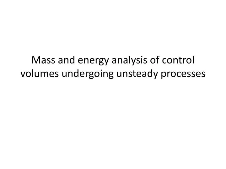 mass and energy analysis of control volumes undergoing unsteady processes