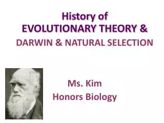 History of EVOLUTIONARY THEORY &amp; DARWIN &amp; NATURAL SELECTION Ms. Kim Honors Biology