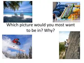 Which picture would you most want to be in? Why?