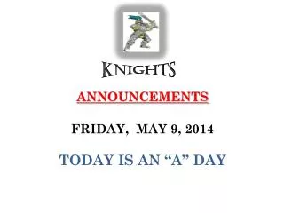 ANNOUNCEMENTS FRIDAY, MAY 9, 2014 TODAY IS AN “A” DAY