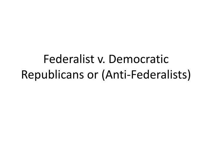 federalist v democratic republicans or anti federalists