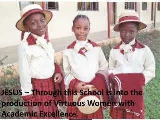 JESUS – Through this School is into the production of Virtuous Women with Academic Excelle nce.