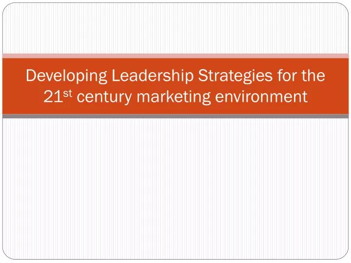 developing leadership strategies for the 21 st century marketing environment