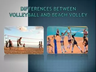 DIFFERENCES BETWEEN VOLLEYBALL AND BEACH VOLLEY