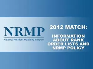 2012 MATCH: INFORMATION ABOUT RANK ORDER LISTS AND NRMP POLICY