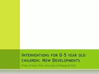 Interventions for 0-5 year old children: New Developments