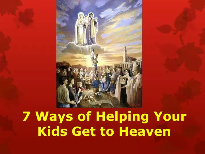7 ways of helping your kids get to heaven