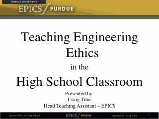 Teaching Engineering Ethics in the High School Classroom Presented by: