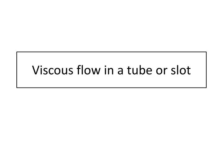 viscous flow in a tube or slot