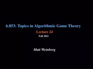 6.853: Topics in Algorithmic Game Theory