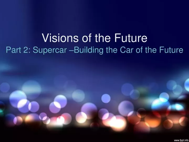 visions of the future part 2 supercar building the car of the future